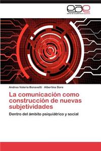 comunicación como construcción de nuevas subjetividades