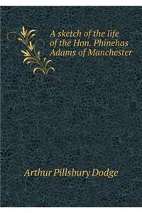 A Sketch of the Life of the Hon. Phinehas Adams of Manchester