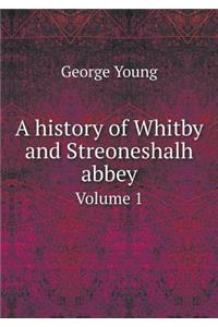 A History of Whitby and Streoneshalh Abbey Volume 1