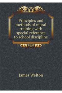 Principles and Methods of Moral Training with Special Reference to School Discipline