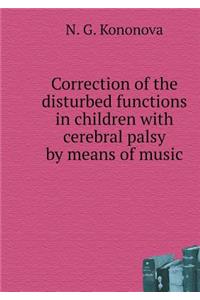 Correction of the Disturbed Functions in Children with Cerebral Palsy by Means of Music