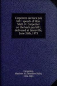 Carpenter on back pay bill : speech of Hon. Matt. H. Carpenter on the back pay bill ; delivered at Janesville, June 26th, 1873