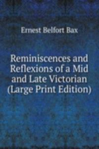 Reminiscences and Reflexions of a Mid and Late Victorian (Large Print Edition)