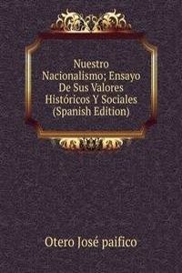 Nuestro Nacionalismo; Ensayo De Sus Valores Historicos Y Sociales (Spanish Edition)