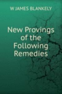 New Provings of the Following Remedies