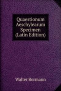 Quaestionum Aeschylearum Specimen (Latin Edition)