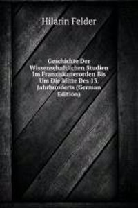 Geschichte Der Wissenschaftlichen Studien Im Franziskanerorden Bis Um Die Mitte Des 13. Jahrhunderts (German Edition)