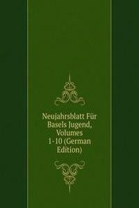 Neujahrsblatt Fur Basels Jugend, Volumes 1-10 (German Edition)