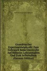 Grundriss Der Experimentalphysik: Zum Gebrauch Beim Unterricht Auf Hoheren Lehranstalten Und Zum Selbstudium (German Edition)
