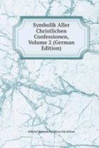 Symbolik Aller Christlichen Confessionen, Volume 2 (German Edition)