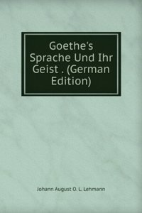 Goethe's Sprache Und Ihr Geist . (German Edition)