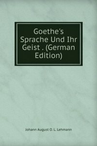 Goethe's Sprache Und Ihr Geist . (German Edition)