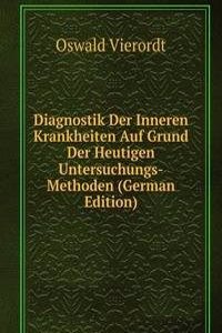 Diagnostik Der Inneren Krankheiten Auf Grund Der Heutigen Untersuchungs-Methoden (German Edition)