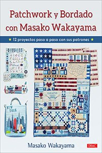 Patchwork y bordado con Masako Wakayama: 12 proyectos paso a paso con sus patrones