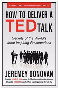 How to Deliver a TED Talk: Secrets of the World's Most Inspiring Presentations, revised and expanded new edition, with a foreword by Richard St. John and an afterword by Simon Sinek