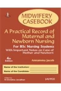 Midwifery Casebook: A Practical Record of Maternal and Newborn Nursing - For BSC Nursing Students