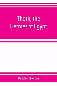 Thoth, the Hermes of Egypt; a study of some aspects of theological thought in ancient Egypt