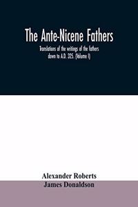 The Ante-Nicene fathers. translations of the writings of the fathers down to A.D. 325. (Volume I)