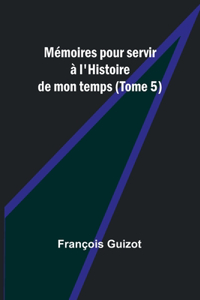 Mémoires pour servir à l'Histoire de mon temps (Tome 5)