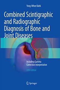 Combined Scintigraphic and Radiographic Diagnosis of Bone and Joint Diseases