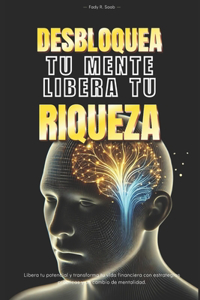 Desbloquea tu mente, Libera tu riqueza