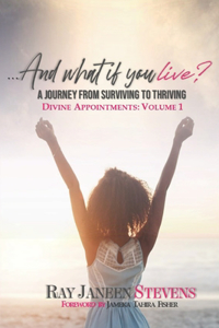 ...And what if you live? A Journey From Surviving To Thriving
