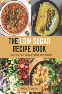 Low Sugar Recipe Book: Nourish Your Body, Protect Your Health