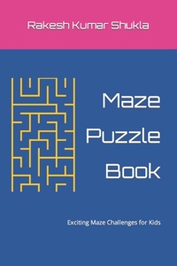 Maze Puzzle Book: Exciting Maze Challenges for Kids