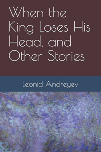 When the King Loses His Head, and Other Stories