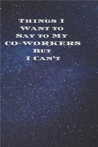 Things I Want to Say to My CO-WORKERS But I Can't