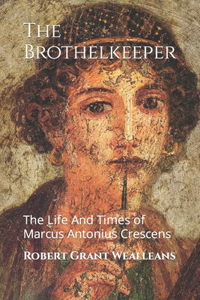 Brothelkeeper: The Life And Times of Marcus Antonius Crescens