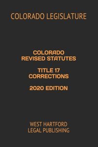 Colorado Revised Statutes Title 17 Corrections 2020 Edition