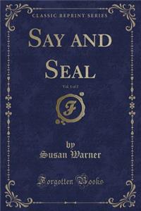 Say and Seal, Vol. 1 of 2 (Classic Reprint)
