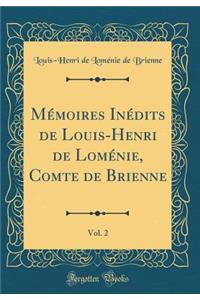 Mï¿½moires Inï¿½dits de Louis-Henri de Lomï¿½nie, Comte de Brienne, Vol. 2 (Classic Reprint)