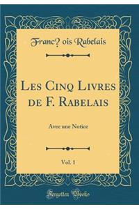 Les Cinq Livres de F. Rabelais, Vol. 1: Avec une Notice (Classic Reprint)