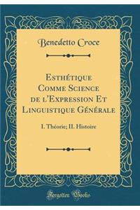 Esthétique Comme Science de l'Expression Et Linguistique Générale: I. Théorie; II. Histoire (Classic Reprint)