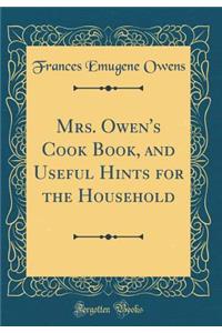 Mrs. Owen's Cook Book, and Useful Hints for the Household (Classic Reprint)