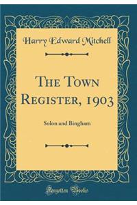 The Town Register, 1903: Solon and Bingham (Classic Reprint): Solon and Bingham (Classic Reprint)