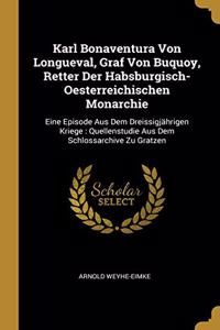 Karl Bonaventura Von Longueval, Graf Von Buquoy, Retter Der Habsburgisch-Oesterreichischen Monarchie