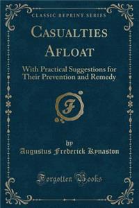 Casualties Afloat: With Practical Suggestions for Their Prevention and Remedy (Classic Reprint)