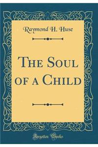 The Soul of a Child (Classic Reprint)