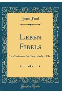 Leben Fibels: Des Verfassers der Bienrodischen Fibel (Classic Reprint)