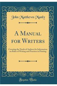 A Manual for Writers: Covering the Needs of Authors for Information on Rules of Writing and Practices in Printing (Classic Reprint)