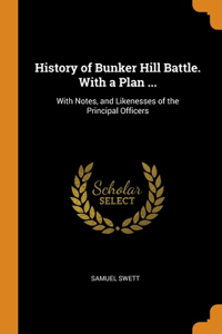 History of Bunker Hill Battle. With a Plan ...