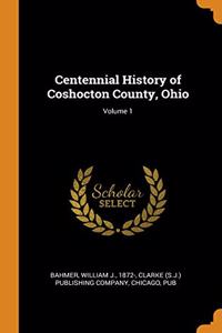 Centennial History of Coshocton County, Ohio; Volume 1