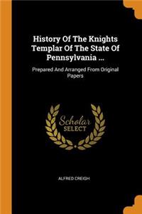 History of the Knights Templar of the State of Pennsylvania ...: Prepared and Arranged from Original Papers