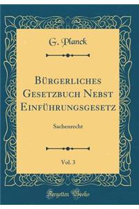 BÃ¼rgerliches Gesetzbuch Nebst EinfÃ¼hrungsgesetz, Vol. 3: Sachenrecht (Classic Reprint)