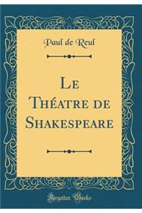 Le Thï¿½atre de Shakespeare (Classic Reprint)