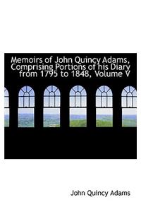 Memoirs of John Quincy Adams, Comprising Portions of His Diary from 1795 to 1848, Volume V