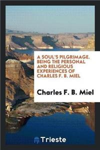 A Soul's Pilgrimage. Being the Personal and Religious Experiences of Charles F. B. Miel